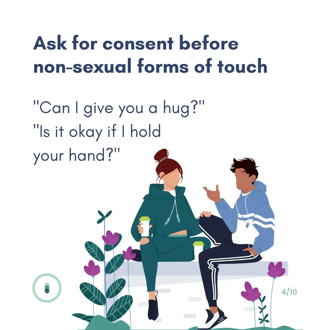 Ask for consent before non-sexual forms of touch. "Can I give you a hug?" "Is it okay if I hold your hand?"