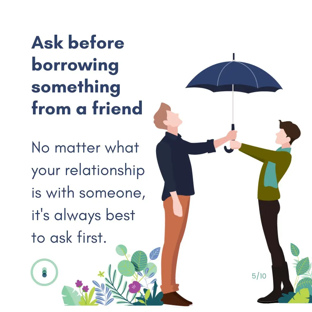 Ask before borrowing something from a friend. No matter what your relationship is with someone, it's always best to ask first.